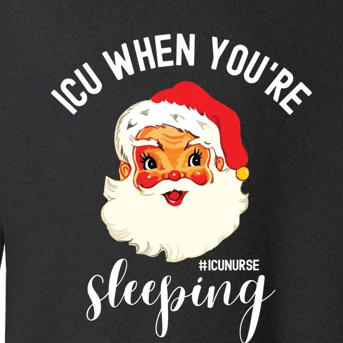 Icu When Youre Sleeping Funny Icu Nurse Christmas Santa Toddler Sweatshirt