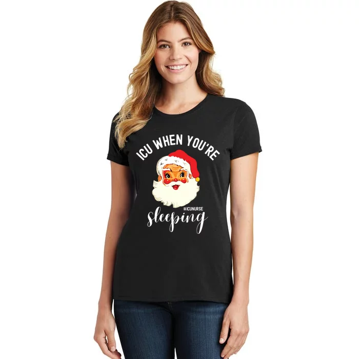 Icu When Youre Sleeping Funny Icu Nurse Christmas Santa Women's T-Shirt