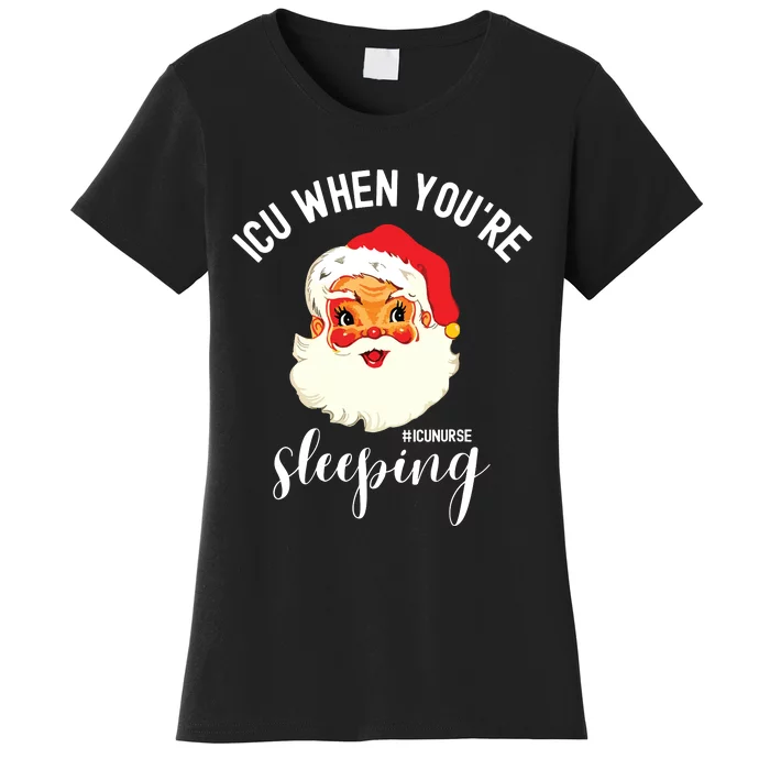 Icu When Youre Sleeping Funny Icu Nurse Christmas Santa Women's T-Shirt