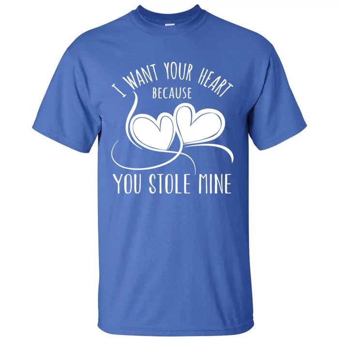 I Want Your Heart Because You Stole Mine Funny Gift Valentine's Day Gift Tall T-Shirt