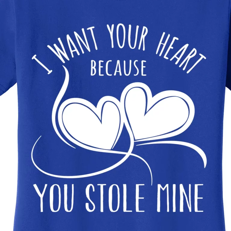 I Want Your Heart Because You Stole Mine Funny Gift Valentine's Day Gift Women's T-Shirt