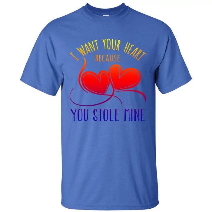 I Want Your Heart Because You Stole Mine Gift Valentine's Day Gift Tall T-Shirt