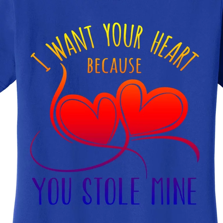 I Want Your Heart Because You Stole Mine Gift Valentine's Day Gift Women's T-Shirt