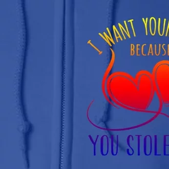 I Want Your Heart Because You Stole Mine Gift Valentine's Day Gift Full Zip Hoodie