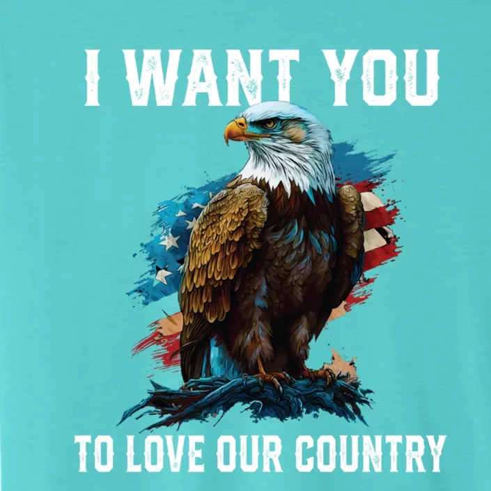 I Want You To Love Our Country Patriotic Patriotism Meaningful Gift ChromaSoft Performance T-Shirt