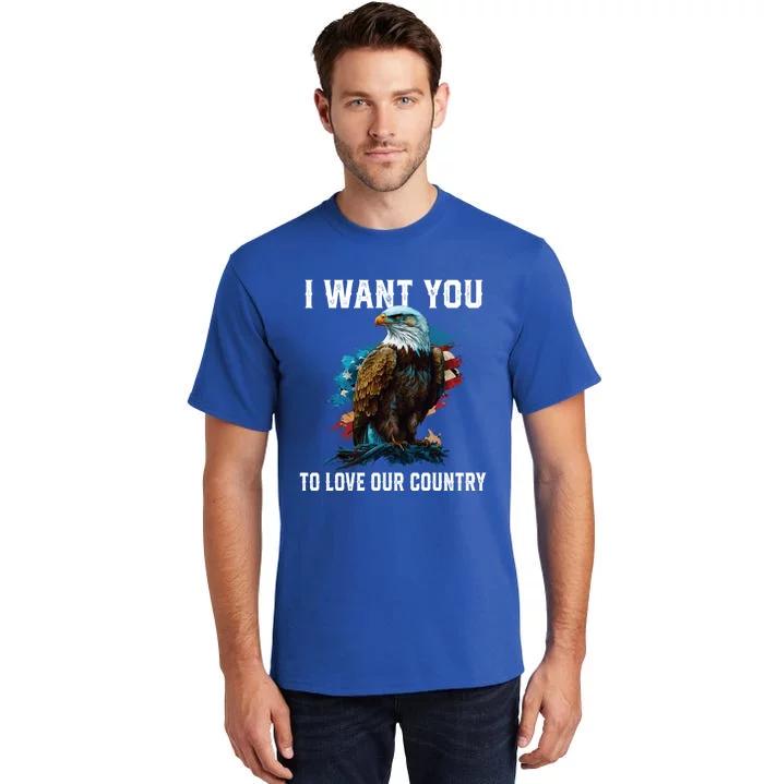 I Want You To Love Our Country Patriotic Patriotism Meaningful Gift Tall T-Shirt