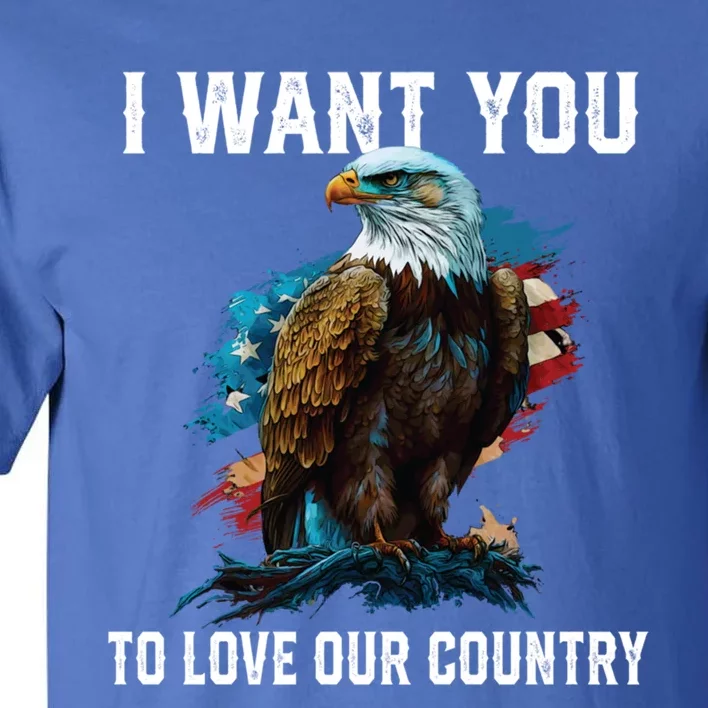 I Want You To Love Our Country Patriotic Patriotism Meaningful Gift Tall T-Shirt