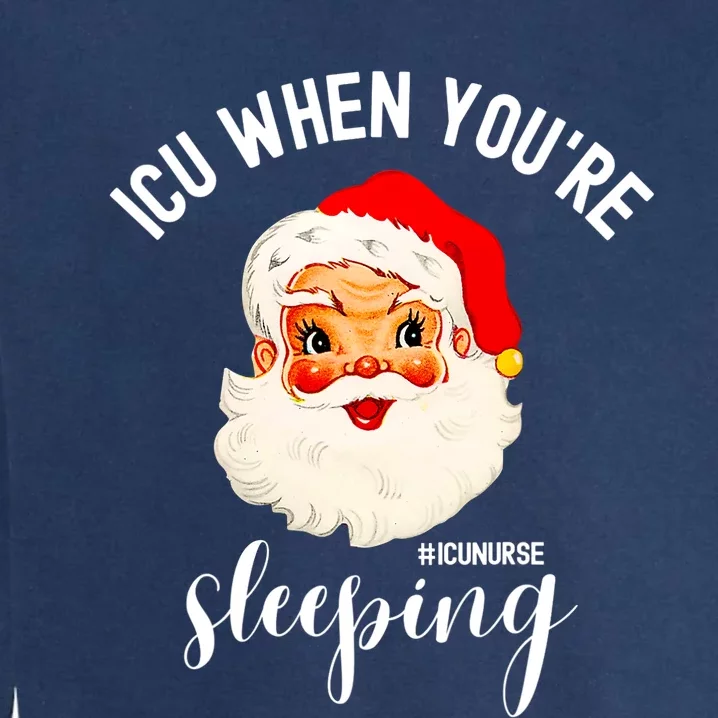 ICU When You're Sleeping Funny ICU Nurse Christmas Santa Garment-Dyed Sweatshirt