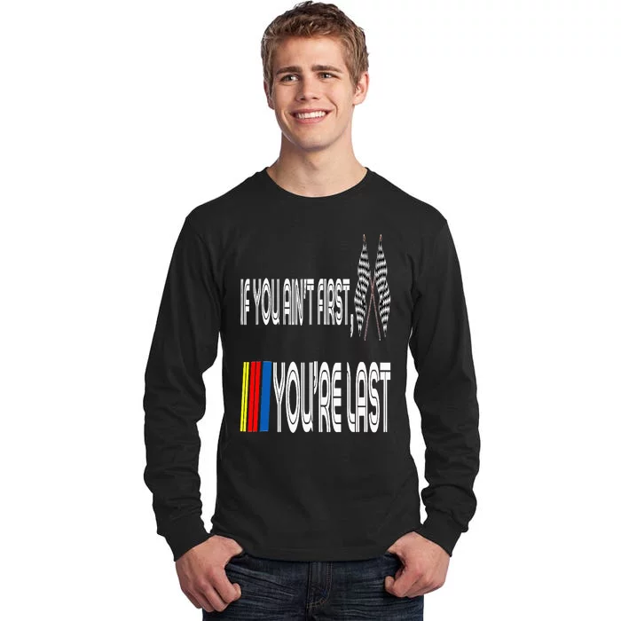 If You Ain't First You're Last Funny Motor Racer Gift Tall Long Sleeve T-Shirt