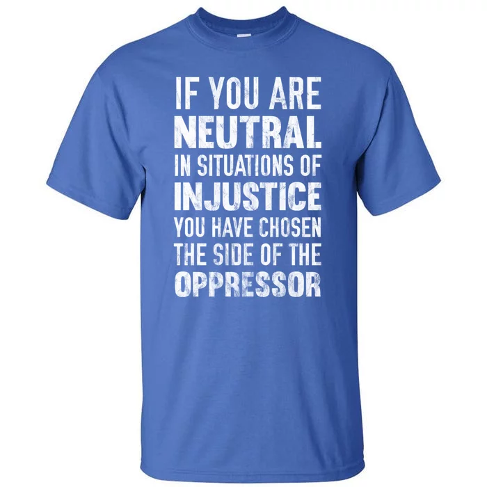 If You Are Neutral In Situations Injustice Oppressor Sweater Tall T-Shirt