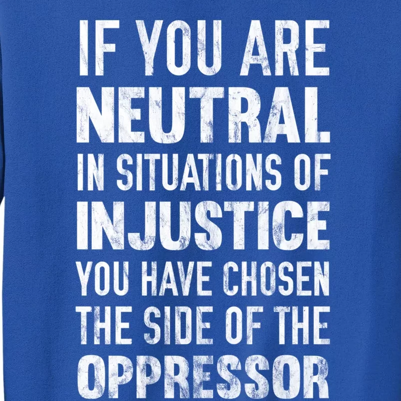 If You Are Neutral In Situations Injustice Oppressor Sweater Tall Sweatshirt