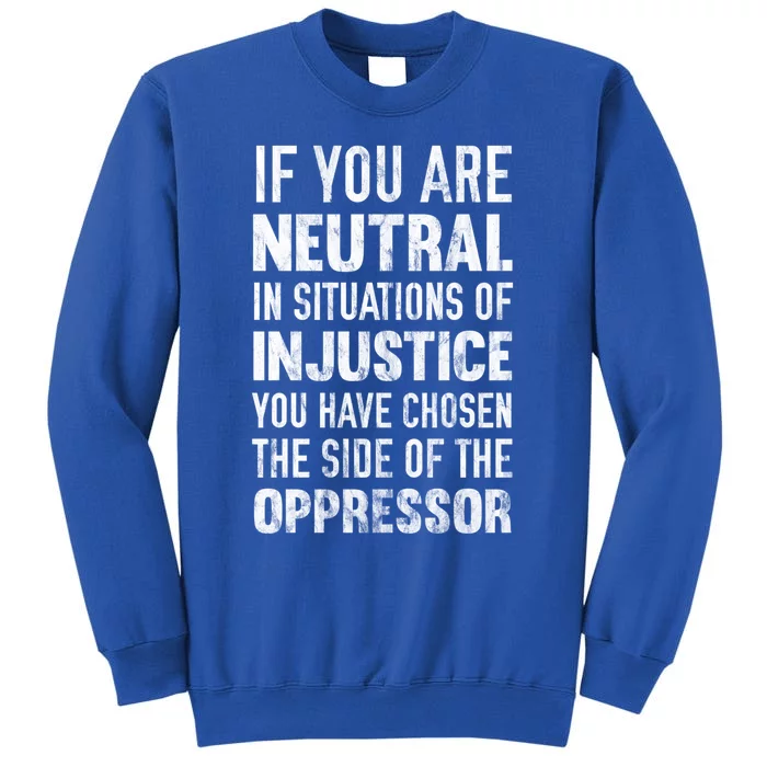 If You Are Neutral In Situations Injustice Oppressor Sweater Tall Sweatshirt