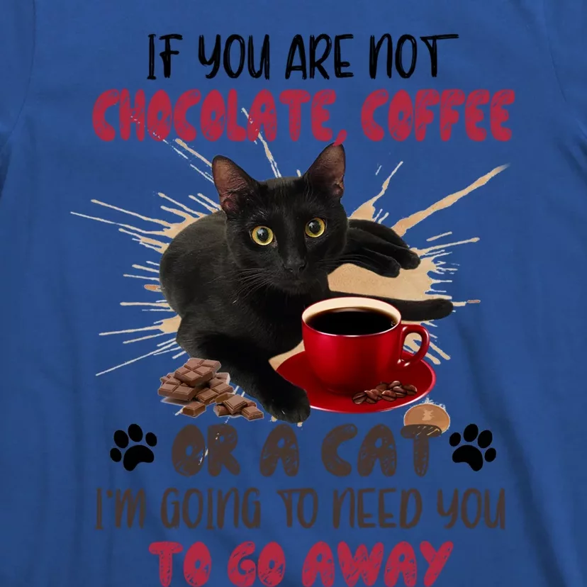 If You Are Not Chocolate Coffee Or Cat Go Away Funny Gift T-Shirt