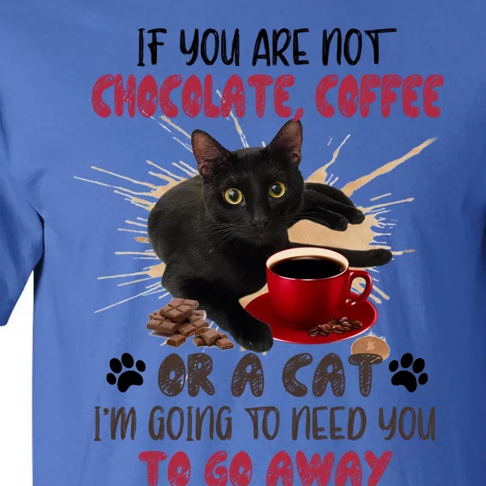 If You Are Not Chocolate Coffee Or Cat Go Away Funny Gift Tall T-Shirt