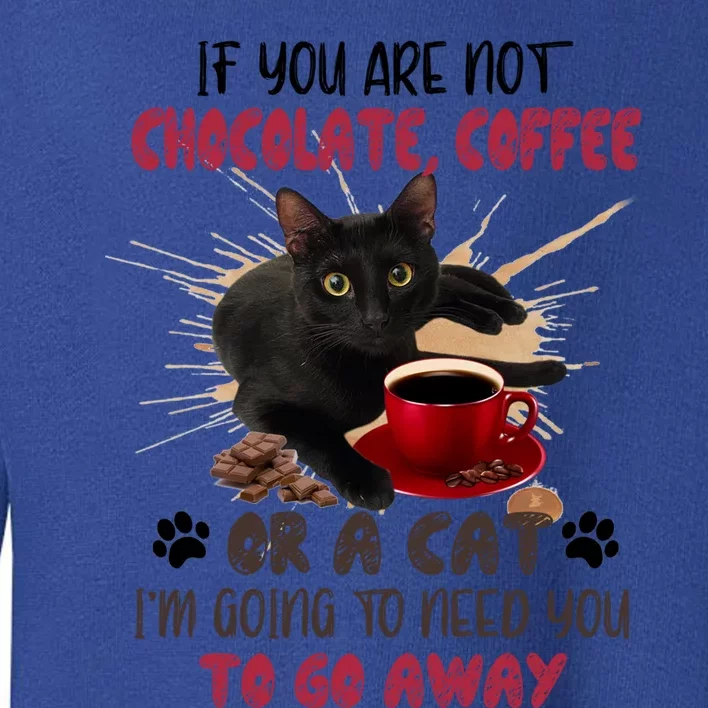 If You Are Not Chocolate Coffee Or Cat Go Away Funny Gift Toddler Sweatshirt