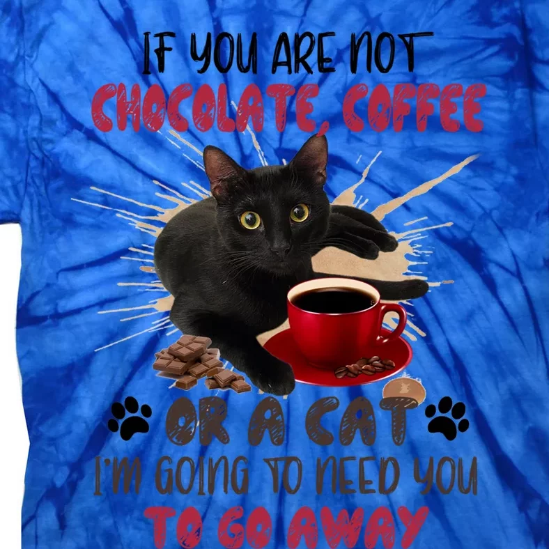 If You Are Not Chocolate Coffee Or Cat Go Away Funny Gift Tie-Dye T-Shirt