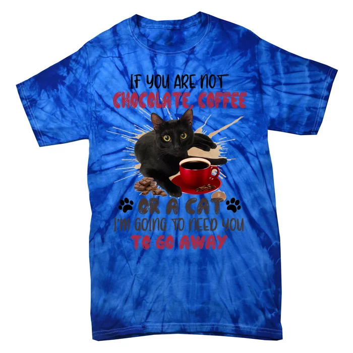 If You Are Not Chocolate Coffee Or Cat Go Away Funny Gift Tie-Dye T-Shirt