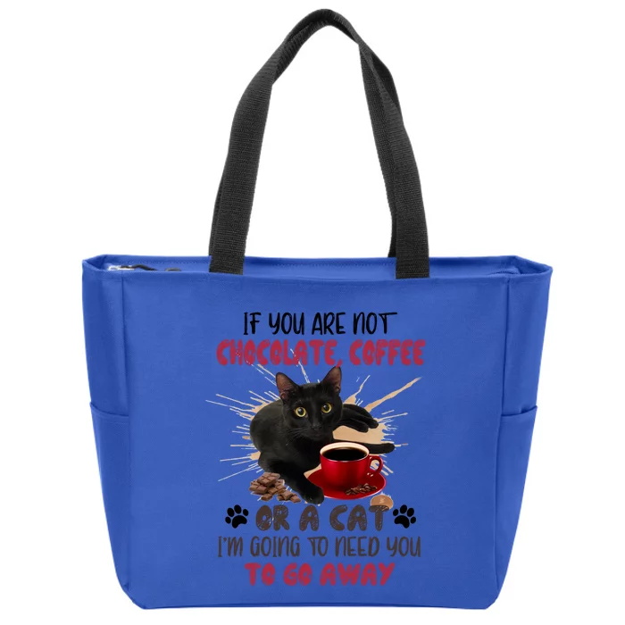 If You Are Not Chocolate Coffee Or Cat Go Away Funny Gift Zip Tote Bag