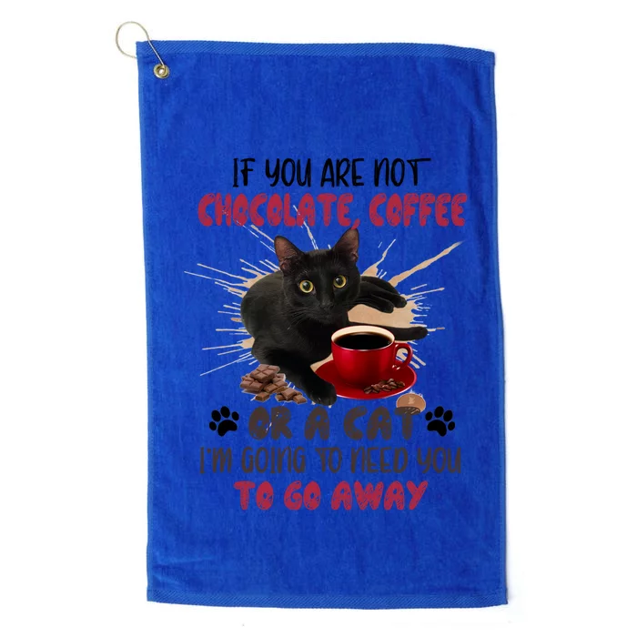 If You Are Not Chocolate Coffee Or Cat Go Away Funny Gift Platinum Collection Golf Towel