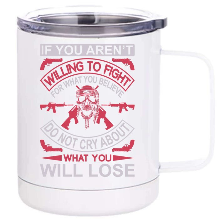 If You Aren't Willing To Fight For What You Believe Do Not Cry About What Front & Back 12oz Stainless Steel Tumbler Cup