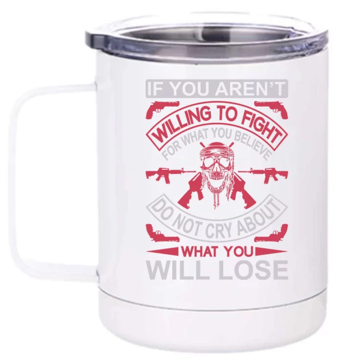 If You Aren't Willing To Fight For What You Believe Do Not Cry About What Front & Back 12oz Stainless Steel Tumbler Cup