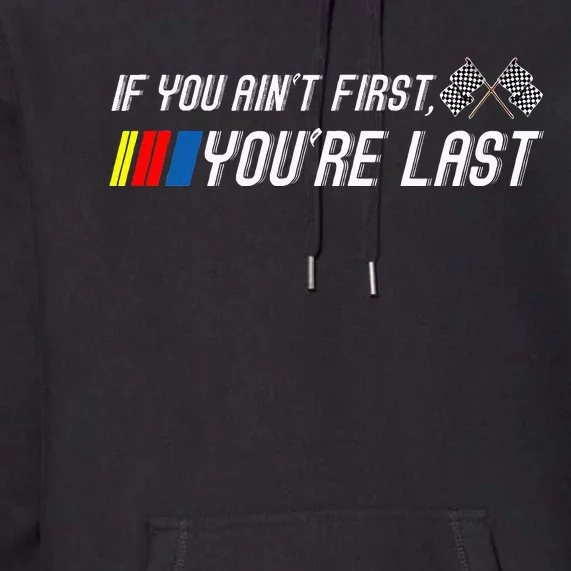 If You Aint First Youre Last Funny Motor Racer Gift Premium Hoodie