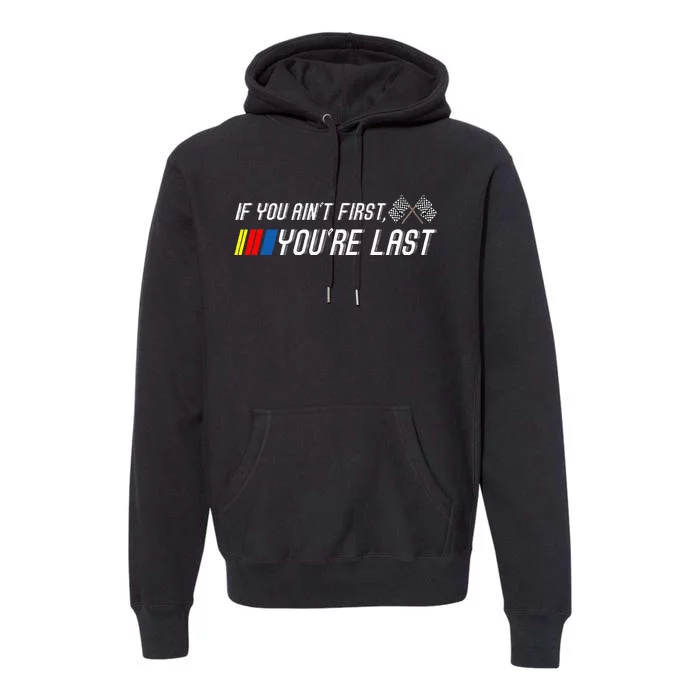 If You Aint First Youre Last Funny Motor Racer Gift Premium Hoodie