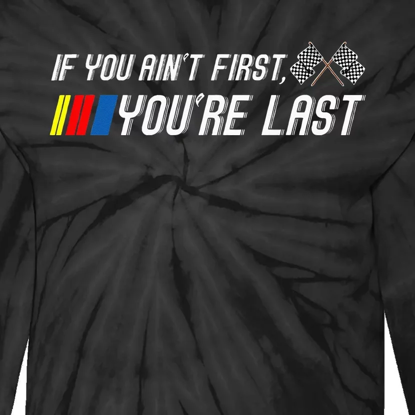 If You Aint First Youre Last Funny Motor Racer Gift Tie-Dye Long Sleeve Shirt