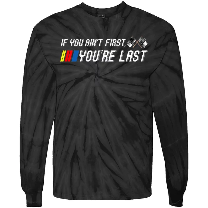 If You Aint First Youre Last Funny Motor Racer Gift Tie-Dye Long Sleeve Shirt