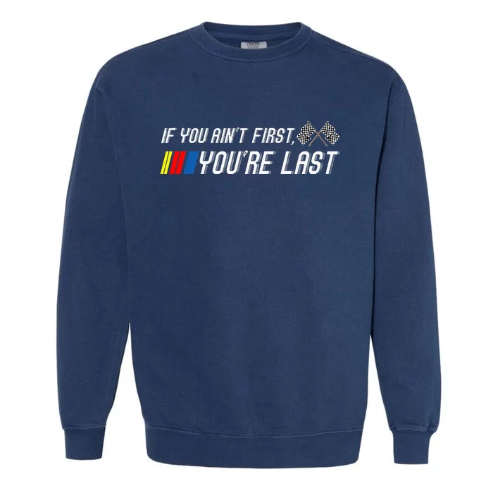 If You Aint First Youre Last Funny Motor Racer Gift Garment-Dyed Sweatshirt