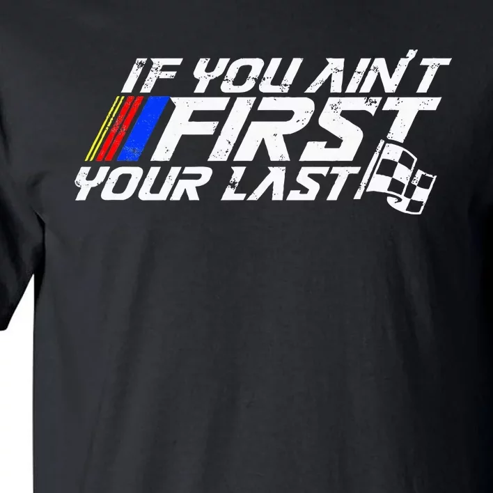 If You AinT First YouRe Last Funny Motor Racer Tall T-Shirt