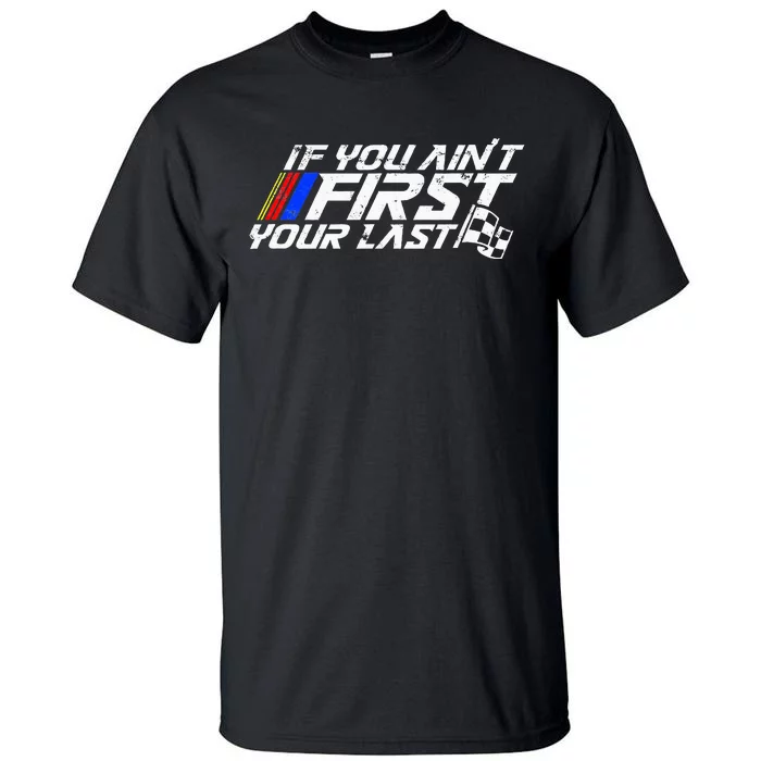 If You AinT First YouRe Last Funny Motor Racer Tall T-Shirt