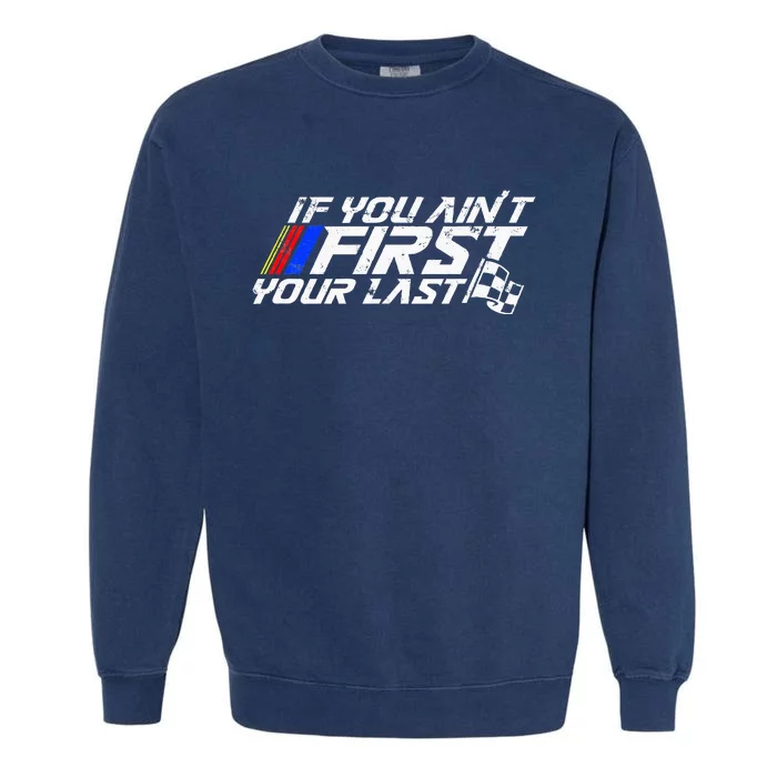 If You AinT First YouRe Last Funny Motor Racer Garment-Dyed Sweatshirt