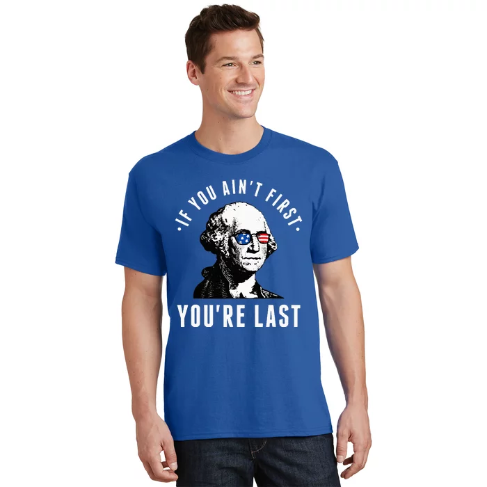 If You AinT First YouRe Last Independence Day T-Shirt