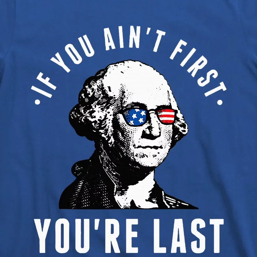 If You AinT First YouRe Last Independence Day T-Shirt