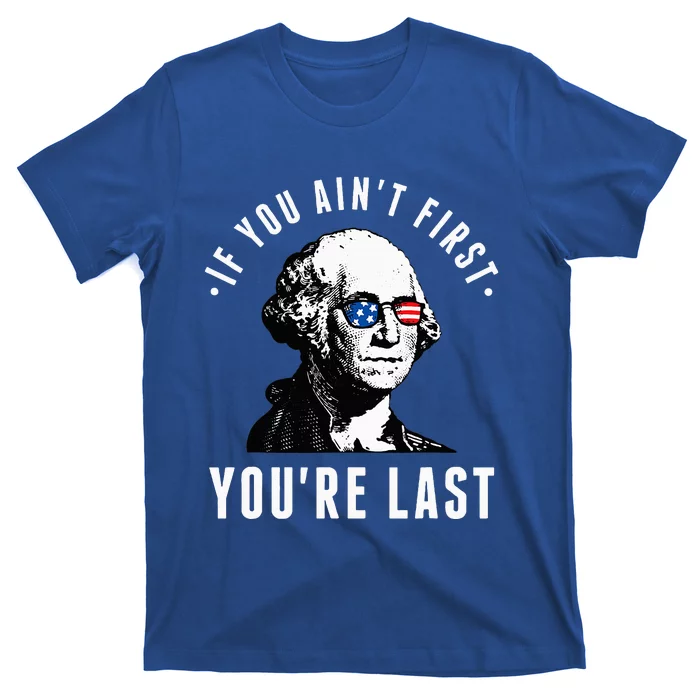 If You AinT First YouRe Last Independence Day T-Shirt