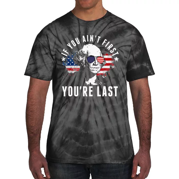 If You Aint First Youre Last Independence Day 4th Of July Tie-Dye T-Shirt