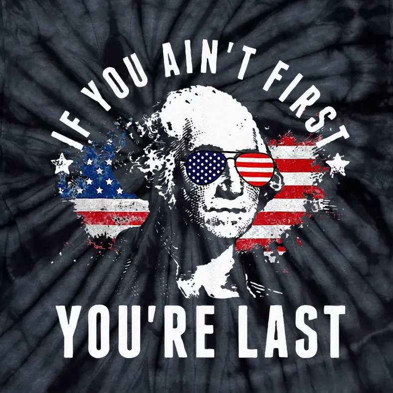 If You Aint First Youre Last Independence Day 4th Of July Tie-Dye T-Shirt