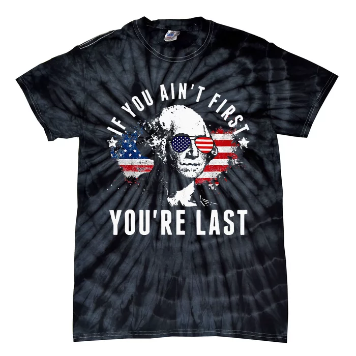 If You Aint First Youre Last Independence Day 4th Of July Tie-Dye T-Shirt