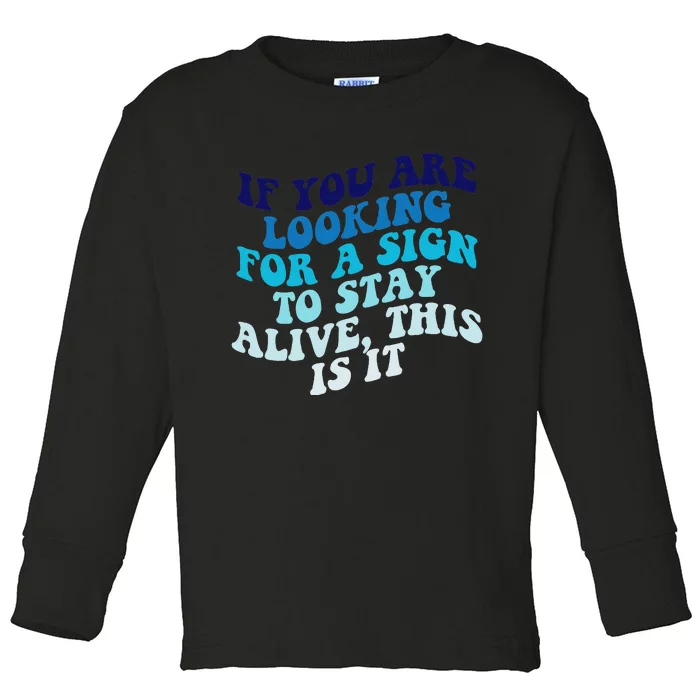 If You Are Looking For A Sign To Stay Alive Toddler Long Sleeve Shirt