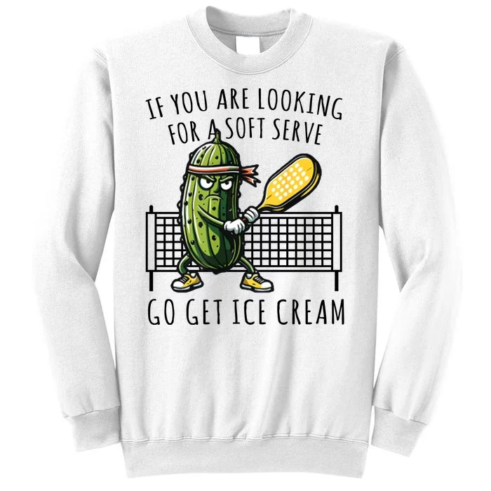 If You Are Looking For A Soft Serve Go Get Ice Cream Funny Pickleball Sweatshirt