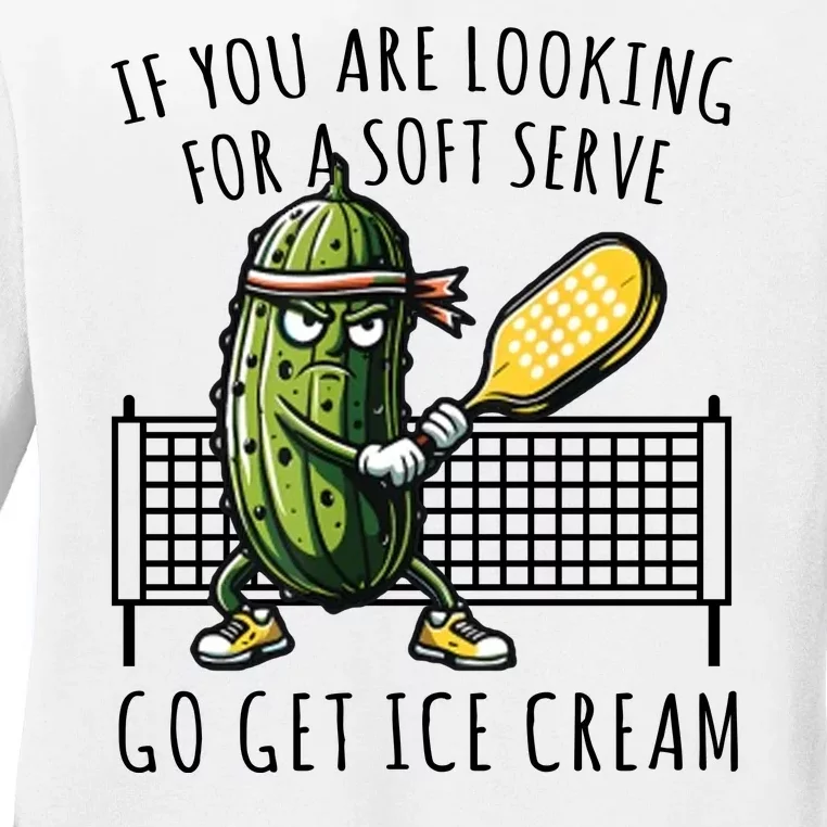 If You Are Looking For A Soft Serve Go Get Ice Cream Funny Pickleball Ladies Long Sleeve Shirt