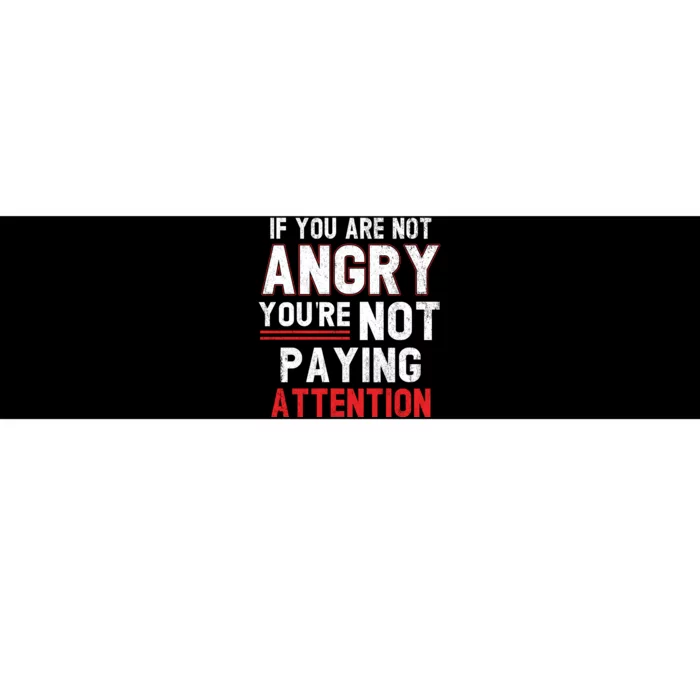 If You Are Not Angry You Are Not Paying Attention Bumper Sticker