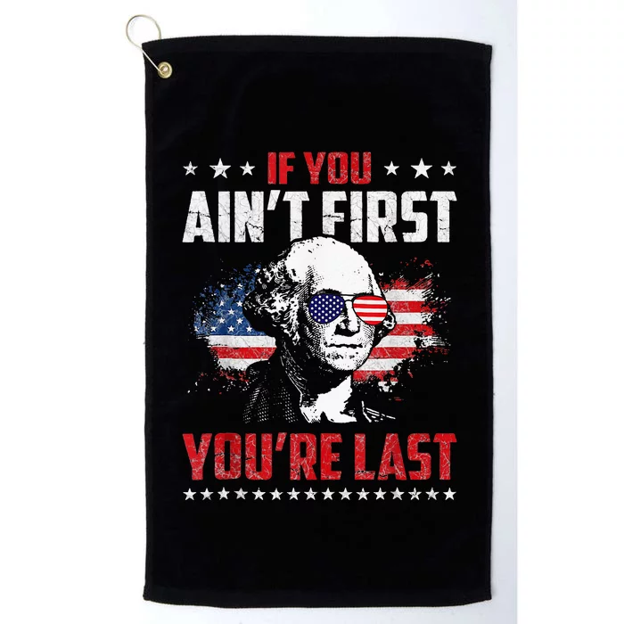 If You Aint First Youre Last Independence Day 4th Of July Platinum Collection Golf Towel