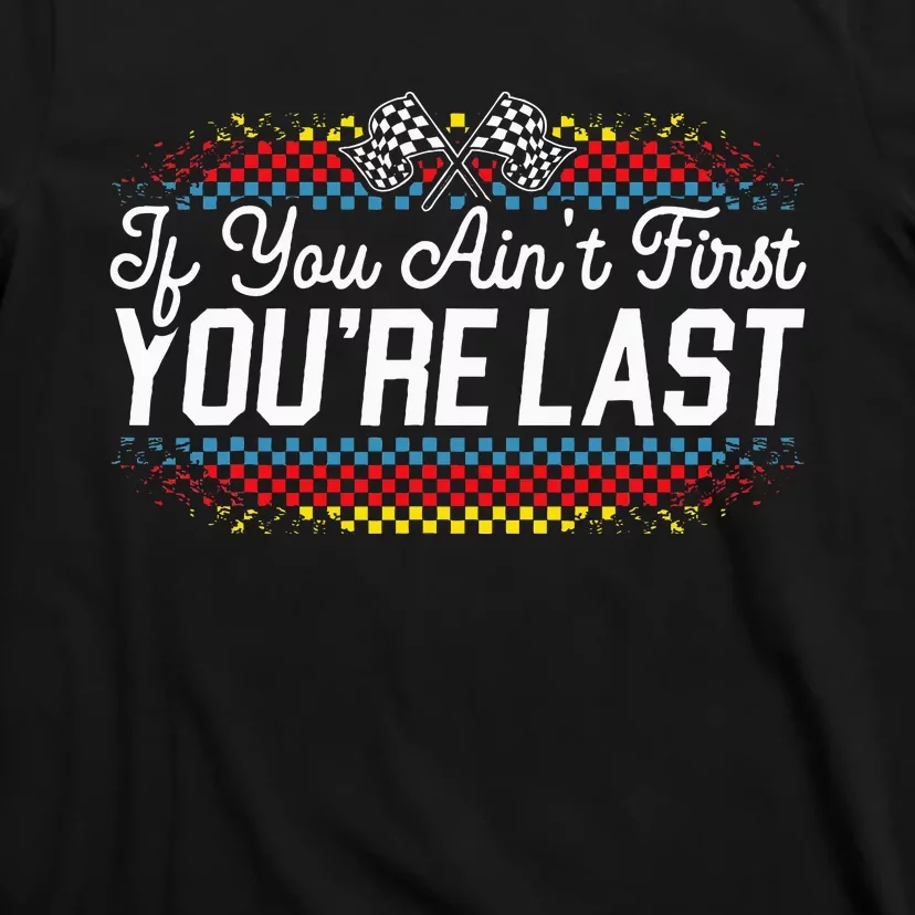 If You AinT First YouRe Last Racing Motor Racer Car Racer T-Shirt