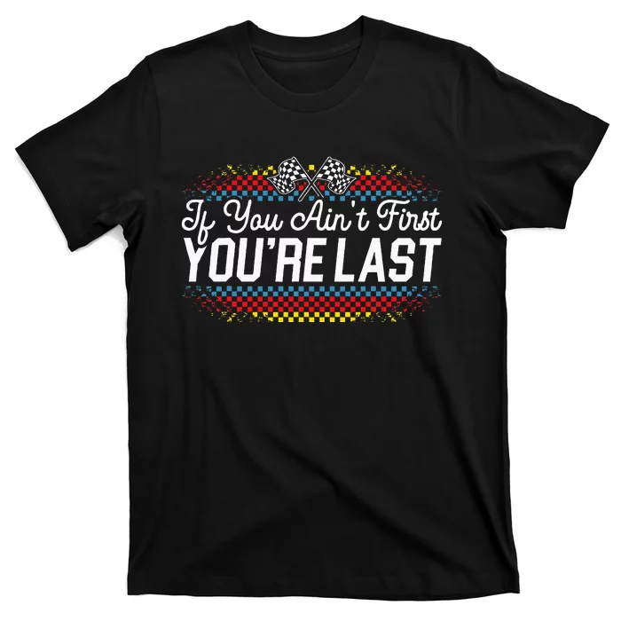 If You AinT First YouRe Last Racing Motor Racer Car Racer T-Shirt