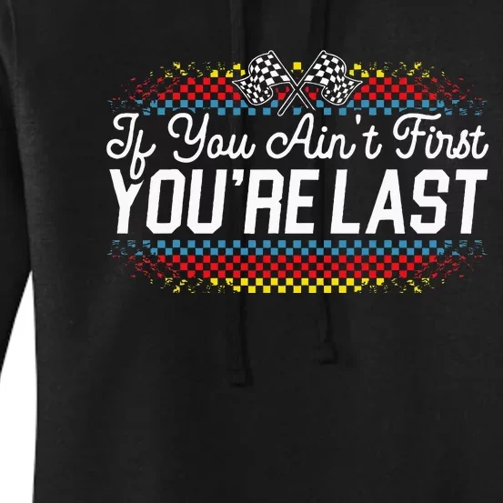 If You AinT First YouRe Last Racing Motor Racer Car Racer Women's Pullover Hoodie