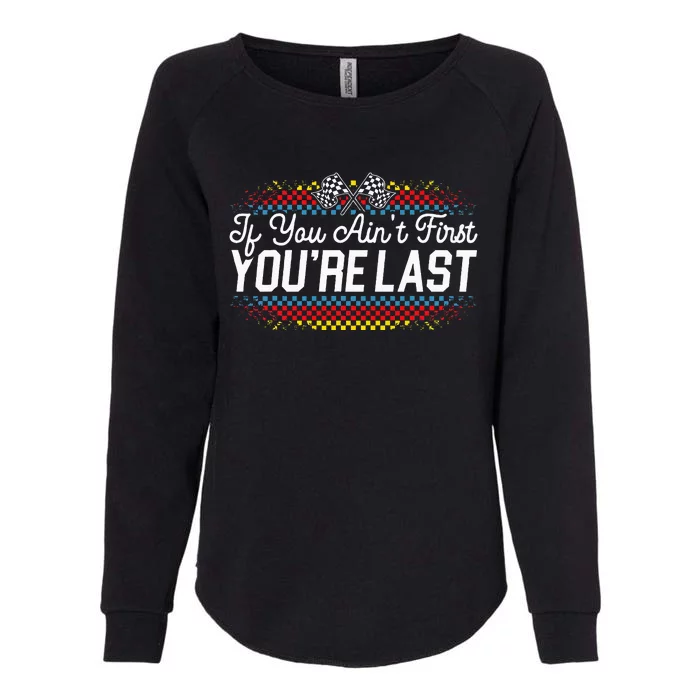 If You AinT First YouRe Last Racing Motor Racer Car Racer Womens California Wash Sweatshirt