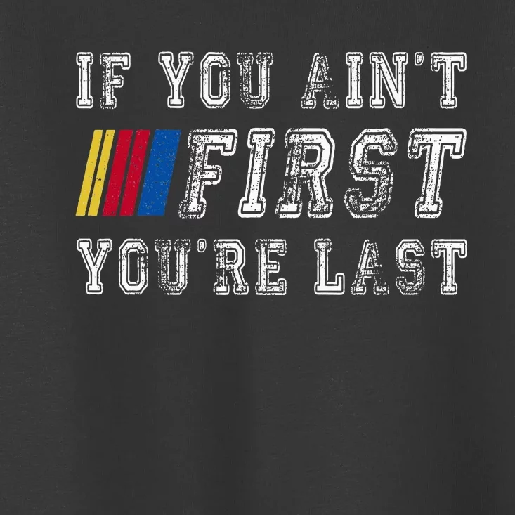 If You AinT First YouRe Last Funny Drag Racing Fathers Day Toddler T-Shirt