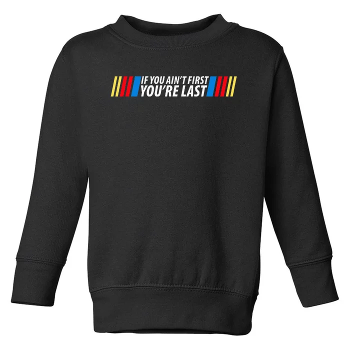 If You Aint First YouRe Last Racing Lover Gifts Drag Racing Toddler Sweatshirt